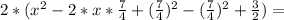 2* ( x^{2} - 2*x* \frac{7}{4} + ( \frac{7}{4} )^{2} - ( \frac{7}{4} )^{2} + \frac{3}{2} ) =