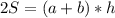 2S = (a + b)*h