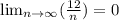 \lim_{n \to \infty} ( \frac{12}{n})=0