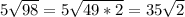 5\sqrt{98}=5\sqrt{49*2}=35\sqrt{2}