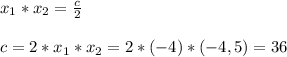 x_{1}* x_{2} = \frac{c}{2} \\\\c=2* x_{1} * x_{2}=2*(-4)*(-4,5)=36