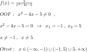 f(x)=\frac{5}{x^2-4x-5}\\\\OOF:\; \; x^2-4x-5\ne 0\; \; ,\\\\x^2-4x-5=0\; \; \to \; \; x_1=-1\; ,\; x_2=5\\\\x\ne -1\; ,\; \; x\ne 5\\\\Otvet:\; \; x\in (-\infty ,-1)\cup (-1,5)\cup 5,+\infty )