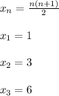 x_{n} = \frac{n(n+1)}{2} \\ \\ x_{1} =1 \\ \\ x_{2} =3 \\ \\ x_{3} =6 \\ \\