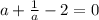 a + \frac{1}{a} - 2 = 0