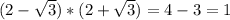 (2 - \sqrt{3} ) * (2 + \sqrt{3} ) = 4 - 3 = 1