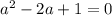 a^{2} - 2a + 1 = 0