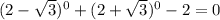 (2 - \sqrt{3}) ^{0} + (2 + \sqrt{3}) ^{0} - 2 = 0