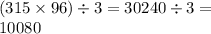 (315 \times 96) \div 3 = 30240 \div 3 = \\ 10080