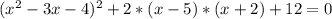 ( x^{2} - 3x - 4) ^{2} + 2*(x - 5)* (x + 2) + 12 = 0