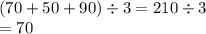 (70 + 50 + 90) \div 3 = 210 \div 3 \\ = 70