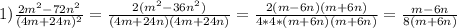 1)\frac{2m^{2}-72n^{2}}{(4m+24n)^{2}}=\frac{2(m^{2}-36n^{2})}{(4m+24n)(4m+24n)}=\frac{2(m-6n)(m+6n)}{4*4*(m+6n)(m+6n)}=\frac{m-6n}{8(m+6n)}}