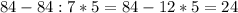 84-84:7*5= 84-12*5= 24