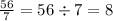 \frac{56}{7} = 56 \div 7 = 8