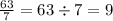 \frac{63}{7} = 63 \div 7 = 9