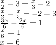 \frac{x}{2} -3 = \frac{x}{3} -2\\&#10; \frac{x}{2} - \frac{x}{3} =-2+3\\&#10; \frac{3x}{6} - \frac{2x}{6} =1\\&#10; \frac{x}{6} =1\\&#10;x = 6