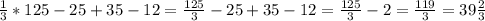 \frac{1}{3}*125-25+35-12=\frac{125}{3}-25+35-12=\frac{125}{3}-2=\frac{119}{3}=39\frac{2}{3}