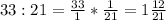 33:21= \frac{33}{1} * \frac{1}{21} =1\frac{12}{21}