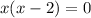 x (x - 2) = 0