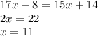 17x - 8 = 15x + 14 \\ 2x = 22 \\ x = 11