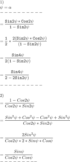 1)\\\psi=\alpha\\----------\\\\\mathtt{=\dfrac{Sin2\psi*Cos2\psi}{1-Sin2\psi}}\\\\\\\mathtt{=\dfrac{1}{2}*\dfrac{2(Sin2\psi*Cos2\psi)}{(1-Sin2\psi)}}\\\\\\\mathtt{=\dfrac{Sin4\psi}{2(1-Sin2\psi)}}\\\\\\\mathtt{=\dfrac{Sin4\psi}{2-2Sin2\psi)}}\\\\----------\\\\2)\\=\dfrac{1-Cos2\psi}{Cos2\psi*Sin2\psi}\\\\\\=\dfrac{Sin^2\psi+Cos^2\psi-Cos^2\psi+Sin^2\psi}{Cos2\psi*Sin2\psi}\\\\\\=\dfrac{2Sin^2\psi}{Cos2\psi*2*Sin\psi*Cos\psi}\\\\\\=\dfrac{Sin\psi}{Cos2\psi*Cos\psi}\\---------