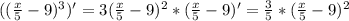 (( \frac{x}{5}-9)^3)' = 3( \frac{x}{5}-9)^2*( \frac{x}{5}-9)' = \frac{3}{5} * ( \frac{x}{5}-9)^2