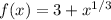 f (x)=3+x^{1/3}