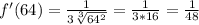 f'(64)= \frac{1}{3 \sqrt[3]{64^2}} = \frac{1}{3*16} = \frac{1}{48}