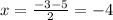 x = \frac{ - 3 - 5}{2} = - 4