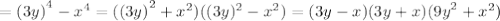 = {(3y)}^{4} - {x}^{4} = (( {3y)}^{2} + {x}^{2}) (( {3y})^{2} - {x}^{2} ) = (3y - x)(3y + x)( {9y}^{2} + {x}^{2})