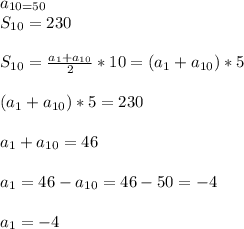 a_{10=50} \\S _{10}=230\\\\ S_{10}= \frac{ a_{1}+ a_{10} }{2}*10=( a_{1} + a_{10})*5\\\\( a_{1} + a_{10} )*5=230\\\\ a_{1}+ a_{10}=46\\\\ a_{1}=46- a_{10} =46-50=-4\\\\ a_{1}=-4