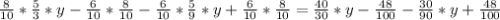 \frac{8}{10} * \frac{5}{3} * y - \frac{6}{10} * \frac{8}{10} - \frac{6}{10} * \frac{5}{9} * y + \frac{6}{10} * \frac{8}{10} = \frac{40}{30} * y - \frac{48}{100} - \frac{30}{90} * y + \frac{48}{100}