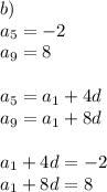 b) \\ a_{5} = - 2 \\ a_{9} =8 \\ \\ a_{5} = a_{1} + 4d \\ a_{9} = a_{1} + 8d \\ \\ a_{1} + 4d = - 2\\ a_{1} + 8d = 8