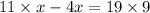 11 \times x - 4x = 19 \times 9