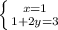 \left \{ {{x=1} \atop {1 + 2y=3}} \right.