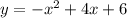 y = - x^{2} + 4x + 6