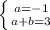 \left \{ {{a = - 1} \atop {a + b = 3 }} \right.