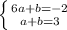 \left \{ {{6a + b = - 2} \atop {a + b = 3 }} \right.