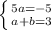 \left \{ {{5a = - 5} \atop {a + b = 3 }} \right.