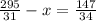 \frac{295}{31}-x=\frac{147}{34}