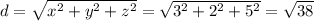 d= \sqrt{ x^{2} + y^{2} + z^{2} } = \sqrt{ 3^{2} + 2^{2} + 5^{2} } = \sqrt{ 38 }