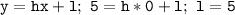 \mathtt{y=hx+l;~5=h*0+l;~l=5}