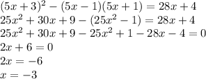 (5x + 3)^{2} - (5x - 1)(5x + 1) = 28x + 4 \\ 25x {}^{2} + 30x + 9 - (25x {}^{2} - 1) = 28x + 4 \\ 25x {}^{2} + 30x + 9 - 25x {}^{2} + 1 - 28x - 4 = 0 \\ 2x + 6 = 0 \\ 2x = - 6 \\ x = - 3