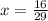 x = \frac{16}{29}