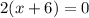 2(x + 6) = 0