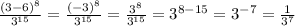 \frac{(3-6)^{8}}{3 ^{15} }= \frac{(-3)^{8}}{3^{15}}= \frac{3^{8}}{3^{15}}=3^{8-15}=3^{-7}= \frac{1}{3^{7}}