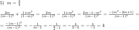 5)\; \; m=\frac{3}{4}\\\\\frac{2m}{(m-1)^3}+\frac{1+m^2}{(1-m)^3}=\frac{2m}{(m-1)^3}-\frac{1+m^2}{(m-1)^3}=\frac{2m-1-m^2}{(m-1)^3}=\frac{-(m^2-2m+1)}{(m-1)^3}=\\\\=\frac{-(m-1)^2}{(m-1)^3}=-\frac{1}{m-1}=-\frac{1}{\frac{3}{4}-1}=-\frac{4}{3-4}=-\frac{4}{-1}=4