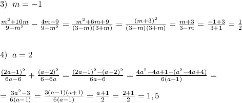 3)\; \; m=-1\\\\\frac{m^2+10m}{9-m^2}-\frac{4m-9}{9-m^2}=\frac{m^2+6m+9}{(3-m)(3+m)}=\frac{(m+3)^2}{(3-m)(3+m)}=\frac{m+3}{3-m}=\frac{-1+3}{3+1}=\frac{1}{2}\\\\\\4)\; \; a=2\\\\\frac{(2a-1)^2}{6a-6}+\frac{(a-2)^2}{6-6a}=\frac{(2a-1)^2-(a-2)^2}{6a-6}=\frac{4a^2-4a+1-(a^2-4a+4)}{6(a-1)}=\\\\=\frac{3a^2-3}{6(a-1)}=\frac{3(a-1)(a+1)}{6(a-1)}=\frac{a+1}{2}=\frac{2+1}{2}=1,5