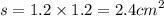 s = 1.2 \times 1.2 = {2.4cm}^{2}