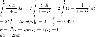 \displaystyle \int\limits^1_0\frac{\sqrt{x}}{1+x}dx=2\int\limits^1_0\frac{t^2dt}{1+t^2}=2\int\limits^1_0(1-\frac{1}{1+t^2})dt=\\=2t|^1_0-2arctgt|^1_0=2-\frac{\pi}{2}=0,429\\x=t^2;t=\sqrt{x};t_1=1;t_2=0\\dx=2tdt