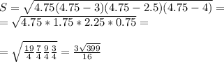 S=\sqrt{4.75(4.75-3)(4.75-2.5)(4.75-4)}= \\ =\sqrt{4.75*1.75*2.25*0.75}= \\ \\ &#10; =\sqrt{ \frac{19}{4} \frac{7}{4} \frac{9}{4} \frac{3}{4} } = \frac{3 \sqrt{399} }{16}